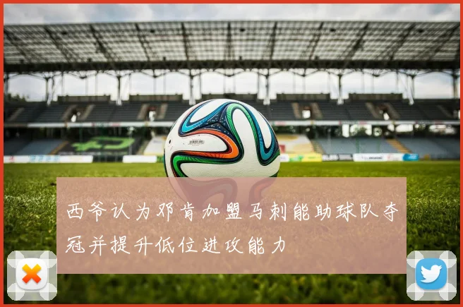 西爷认为邓肯加盟马刺能助球队夺冠并提升低位进攻能力
