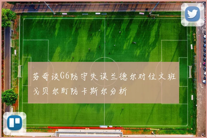 芬奇谈G6防守失误兰德尔对位文班戈贝尔盯防卡斯尔分析